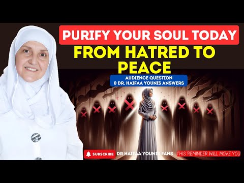 Purify Your Soul Today | From Hatred to Peace | Dr Haifaa Younis