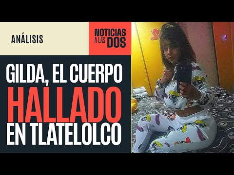 #NoticiasALasDos ¬ El cuerpo hallado en Tlatelolco era el de Gilda, desaparecida el 5 de marzo