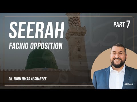 Seerah | Part 7: Facing Opposition, Enmity Against the Call | Sh. Muhammad Alshareef