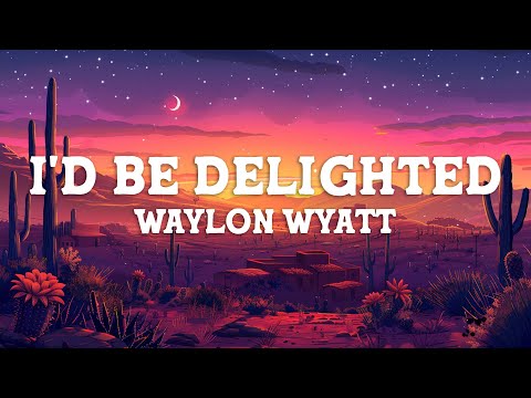 Waylon Wyatt - I'd Be Delighted (Lyrics)