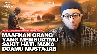 ADA DOA MUSTAJAB DIBALIK SAKIT HATI DAN ANDA MEMAAFKAN | Ustadz Khalid Basalamah