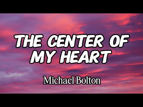 Michael Bolton - The Center Of My Heart (Lyrics)