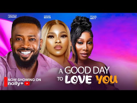 A GOOD DAY TO LOVE YOU- FREDERICK LEONARD, SARIAN MARTIN, PEARL WATT 2024 LATEST NOLLYWOOD MOVIES