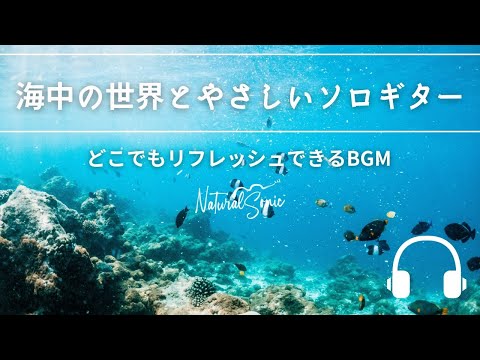 Natural Sonic「海中の世界とやさしいソロギター」 - どこでもリフレッシュできるBGM -