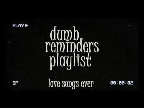 dumb reminders playlist - love songs ever