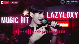 LAZYLOXY เพลงรวม เพราะๆ มาแรง