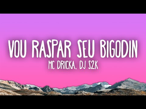 Mc Dricka, DJ S2K - Vou Raspar Seu Bigodin