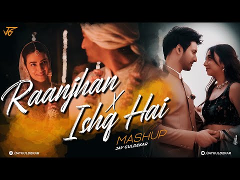 Raanjhan X Ishq Hai Mashup | Jay Guldekar | Tum Jo Aaye | Mismatched