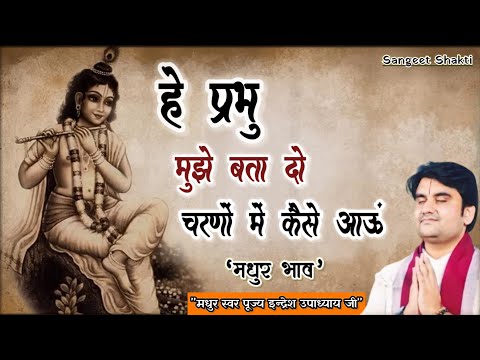 हे प्रभु मुझे बता दो चरणों में कैसे आऊं | Hey prabhu mujhe bta do By #indreshupadhyayji #bhaktipath