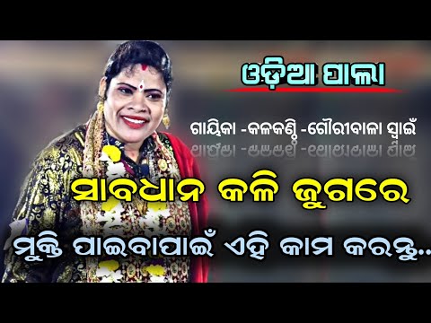 ସାବଧାନ ! ||କଳିଜୁଗରେ ମୁକ୍ତି ପାଇବାପାଇଁ ଏହି କାମ କରନ୍ତୁ ||-{ଗାୟିକା -ଗୌରୀବାଳା ସ୍ୱାଇଁ }||[[ଓଡ଼ିଆ ପାଲା ]]