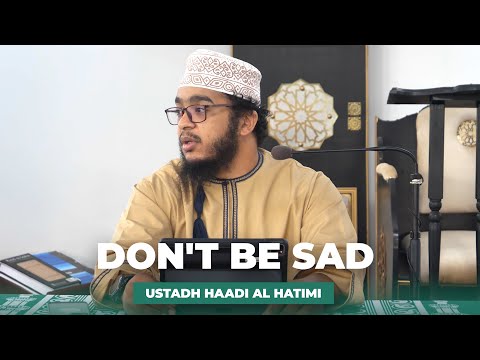 Don't Be Sad by Ustadh Haadi al Hatimi | Newbury Park Masjid