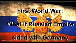 WW1: What if Russian Empire sided with Germany