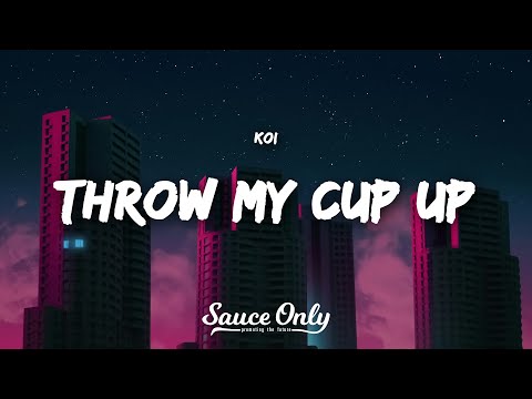 Koi - THROW MY CUP UP (Lyrics)