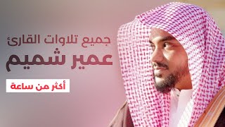 جميع تلاوات القارئ عمير شميم صوت يدخل القلب بدون استئذان