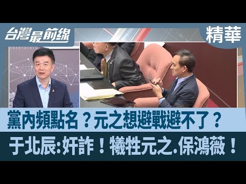 黨內頻點名？元之想避戰避不了？  于北辰:奸詐！犧牲元之.保鴻薇！【台灣最前線 精華】2025.03.10