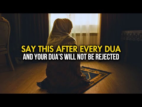 Say this after your Dua's to be answered by Allah