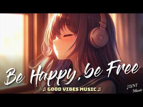 Good Vibes Music 🌻 Be Happy, be Free (Lyrics) | NEW English Songs 2024