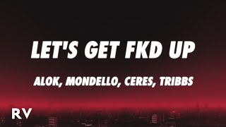 Alok x Mondello x CERES x Tribbs - LET’S GET FKD UP (Lyrics)