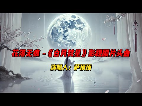 《白月梵星》片头曲《花落无痕》：萨顶顶用空灵嗓音演绎人生无常与爱恨纠葛