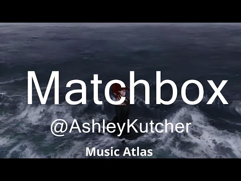 @AshleyKutcher - Matchbox (Lyrics)  || Music Atlas