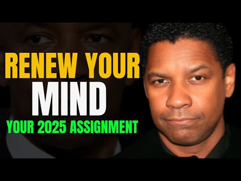 RENEW YOUR MIND IT IS YOUR 2025 ASSIGNMENT  -  DENZEL WASHINGTON MOTIVATION