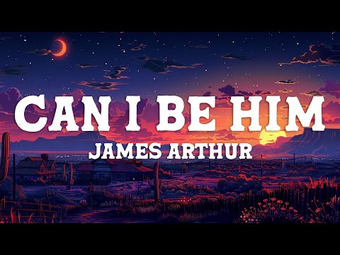 James Arthur - Can I Be Him (Lyrics)