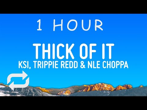 KSI  - Thick Of it (Lyrics) ft. Trippie Redd & NLE Choppa | 1 hour