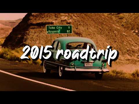 2015 roadtrip vibes ~nostalgia playlist