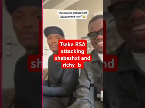 Tsaka RSA attacking shebeshxt and richy b