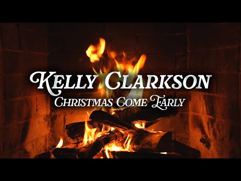 Kelly Clarkson - Christmas Come Early (Crackling Fireplace)