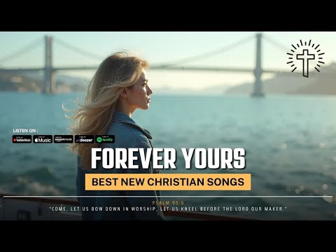 Forever Yours : Best New Christian Songs 2025 | Powerful Worship Songs [EN/KR/PT]