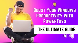 Boost Your Windows Productivity with Microsoft PowerToys: The Ultimate Guide