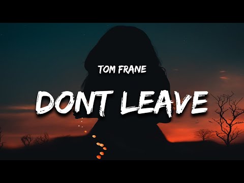 Tom Frane - Don't Leave (Lyrics) "oh baby baby just stay here"