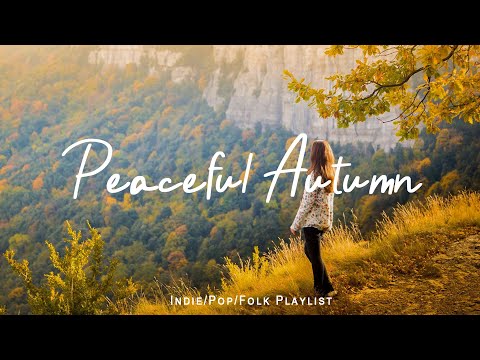 Peaceful Autumn ☕ Songs take you to a peaceful place in autumn | Indie/Pop/Folk/Acoustic Playlist