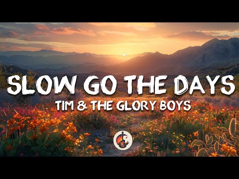 Tim & The Glory Boys - Slow Go the Days (Lyrics)