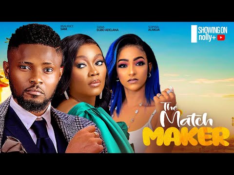 THE MATCHMAKER - MAURICE SAM, SOPHIE ALAKIJA, TANA ADELANA 2024 LATEST NIGERIAN MOVIES