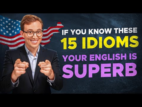 If You Know These 15 IDIOMS, Your English is SUPERB!