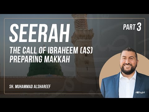 Seerah | Part 3: The Call of Ibraheem (AS), Preparing Makkah for Its Prophet | Sh.Muhammad Alshareef