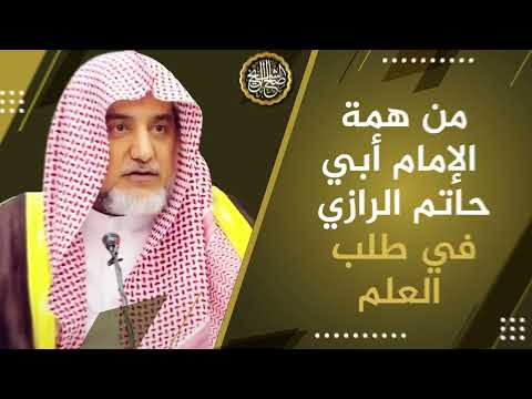 من همة الإمام أبي حاتم الرازي في طلب العلم | الشيخ صالح آل الشيخ