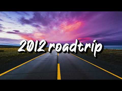 2012 roadtrip vibes ~nostalgia playlist