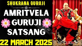 GURUJI AMRITVELA || 22 MARCH 2025 || SATURDAY🙏JAI GURU JI🙏SHUKRANA GURUJI |GURUJI PARIVAAR LOVERS