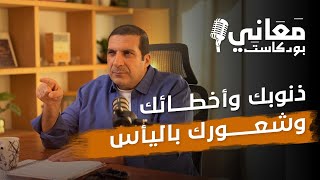 ازاي تتعامل مع أخطائك وذنوبك وتواجه الشعور بالإحباط واليأس؟ - معاني بودكاست #amr_khaled