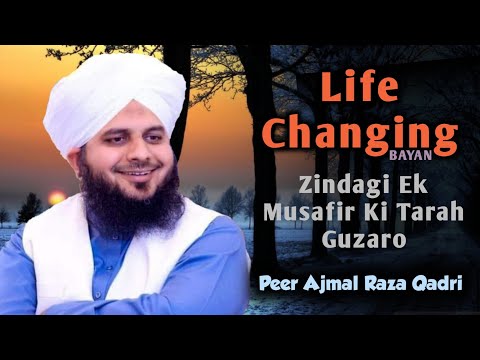 Zindagi Ek Musafir Ki Tarah Hai Life Changing Bayan By Peer Ajmal Raza Qadri