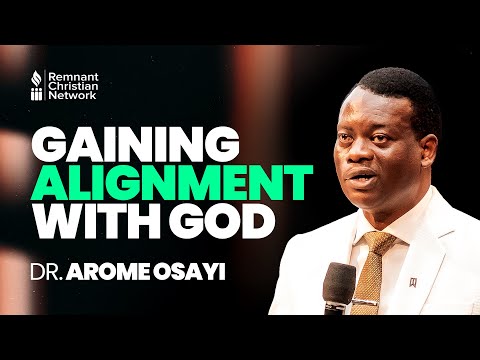 GAINING ALIGNMENT WITH GOD - DR. AROME OSAYI