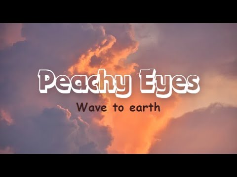 Wave to earth - Peachy Eyes