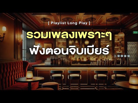 รวมเพลงเพราะๆ ฟังตอนจิบเบียร์  [ Playlist Long Play ]