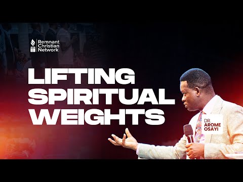 LIFTING SPIRITUAL WEIGHTS - DR. AROME OSAYI