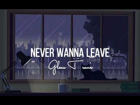 Never Wanna Leave lyrics || Glenn Travis