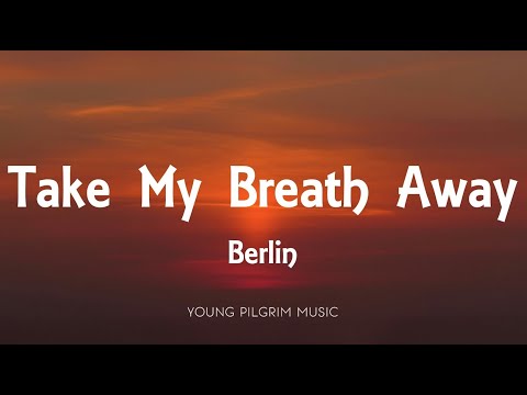 Berlin - Take My Breath Away (Lyrics)