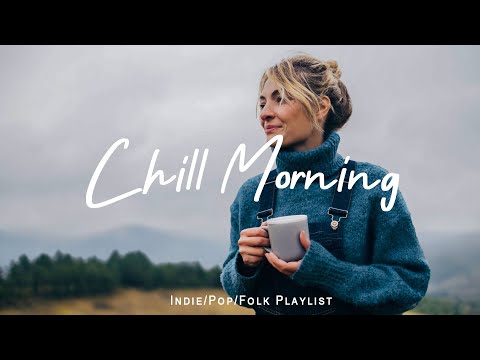 Chill Morning Playlist | Feel Good Music to Brighten Your Day | Indie/Pop/Folk/Acoustic Playlist